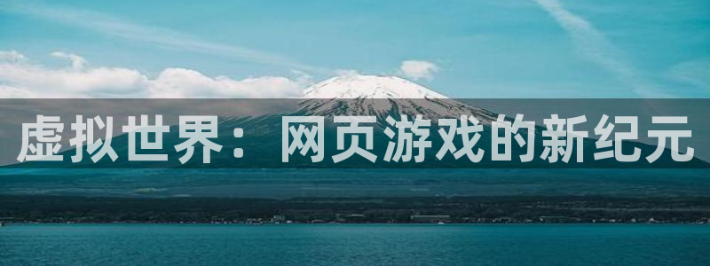 杏鑫注册登录网：虚拟世界：网页游戏的新纪元